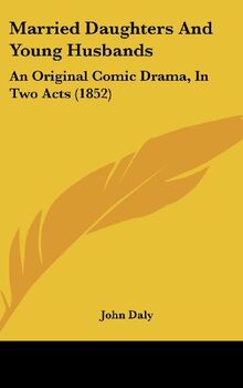 Married Daughters And Young Husbands: An Original Comic Drama, In Two Acts (1852)