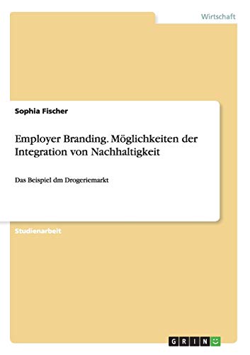 Sophia Fischer Employer Branding. Möglichkeiten Der Integration Von Nachhaltigkeit, Das Beispiel Dm Drogeriemarkt