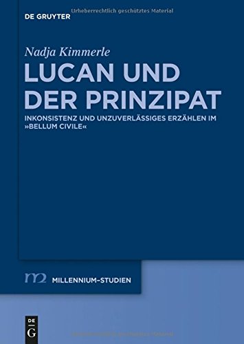 Lucan und der Prinzipat: Inkonsistenz und unzuverlässiges Erzählen im Bellum Civile (Millennium-Studien / Millennium Studies, Band 53)
