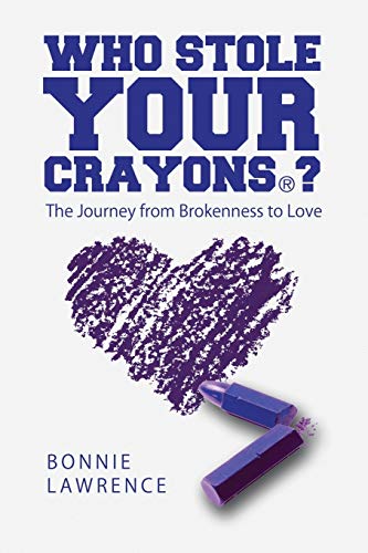 Who Stole Your Crayons®?: The Journey from Brokenness to Love
