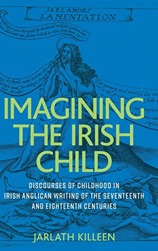 Imagining the Irish child: Discourses of childhood in Irish Anglican writing of the seventeenth and eighteenth centuries