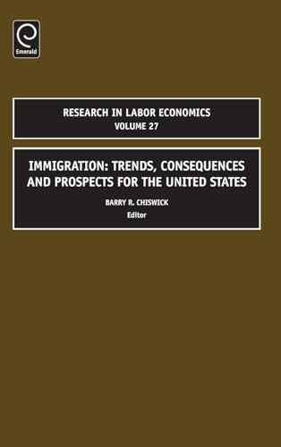 Immigration: Trends, Consequences and Prospects for the United States: 27: Trends, Consequesnces Amd Prospects for the United States (Research in Labor Economics, 27, Band 27)