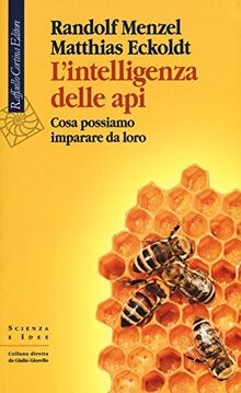 L'Intelligenza Delle Api. Cosa Possiamo Imparare da Loro (Scienza e idee)