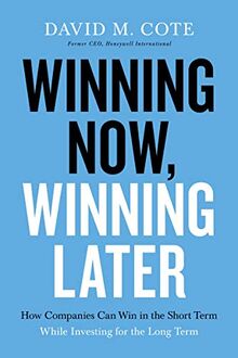 Winning Now, Winning Later: How Companies Can Succeed in the Short Term While Investing for the Long Term