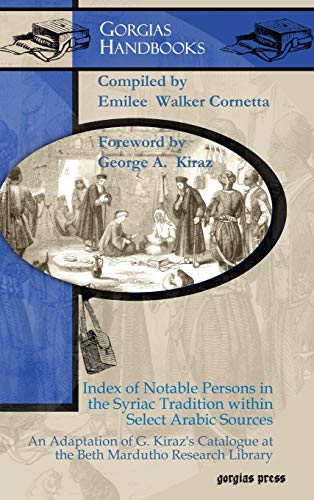 Index of Notable Persons in the Syriac Tradition within Select Arabic Sources: An Adaptation of G. Kiraz’s Catalogue at the Beth Mardutho Research Library (Gorgias Handbooks, Band 24)