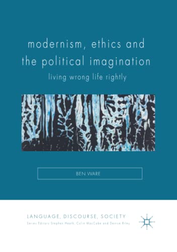 Modernism, Ethics and the Political Imagination: Living Wrong Life Rightly (Language, Discourse, Society)