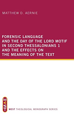 Forensic Language and the Day of the Lord Motif in Second Thessalonians 1 and the Effects on the Meaning of the Text (West Theological Monograph, Band 2)