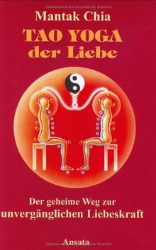 Tao Yoga der Liebe. Der geheime Weg zur unvergänglichen Liebeskraft