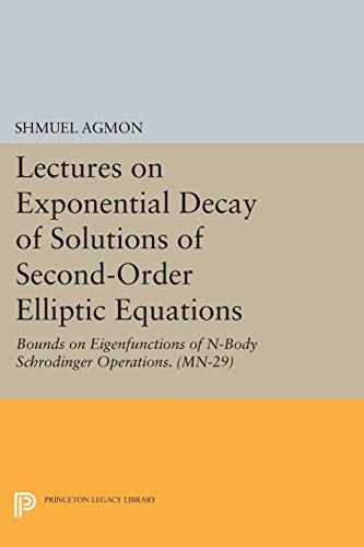 Shmuel Agmon Lectures On Exponential Decay Of Solutions Of Second-Order Elliptic Equations, Bounds On Eigenfunctions Of N-Body Schrodinger Operations. (Mn-29)