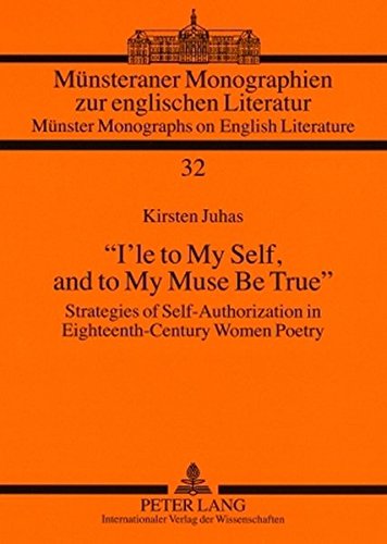«I'le to My Self, and to My Muse Be True»: Strategies of Self-Authorization in Eighteenth-Century Women Poetry (Münsteraner Monographien zur ... /Münster Monographs on English Literature)
