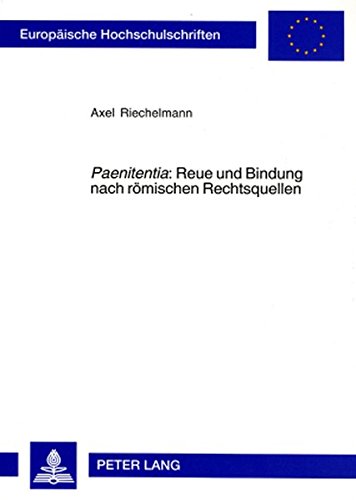 «Paenitentia» : Reue und Bindung nach römischen Rechtsquellen: Voraussetzungen und Wirkungen einseitiger Willensänderungen (Europäische ... / Publications Universitaires Européennes)