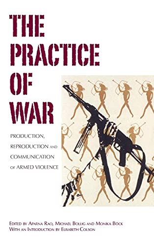 Michael Bollig Practice Of War, Production, Reproduction And Communication Of Armed Violence
