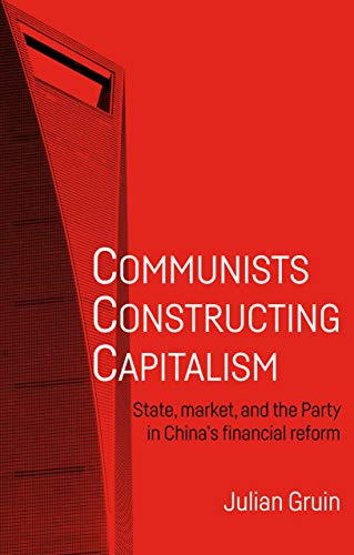 Communists constructing capitalism: State, market, and the party in China's financial reform (Alternative Sinology)