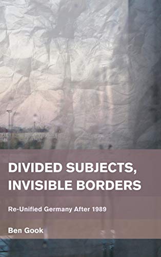 Divided Subjects, Invisible Borders: Re-Unified Germany After 1989 (Place, Memory, Affect)