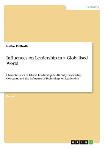 Influences on Leadership in a Globalised World: Characteristics of Global Leadership, Multi-Party Leadership Concepts, and the Influence of Technology on Leadership