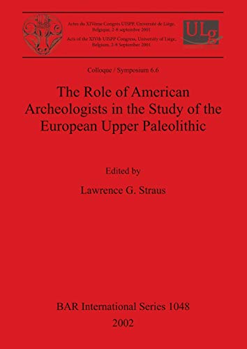 The Role of American Archeologists in the Study of the European Upper Paleolithic (Bar S, Band 1048)
