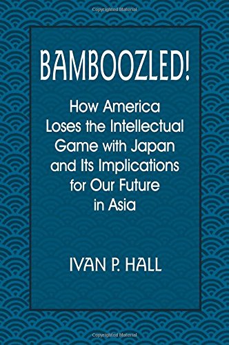 Bamboozled!: How America Loses the Intellectual Game with Japan and Its Implications for Our Future in Asia
