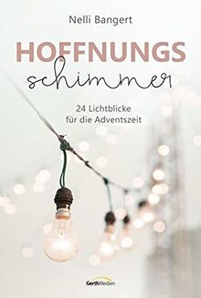 Hoffnungsschimmer: 24 Lichtblicke für die Adventszeit