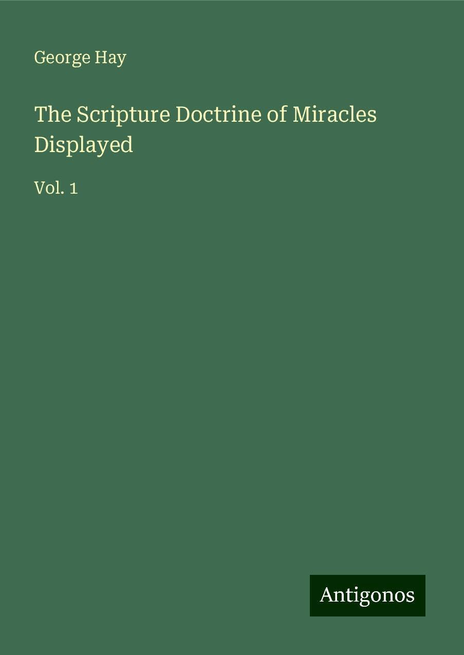 The Scripture Doctrine of Miracles Displayed: Vol. 1