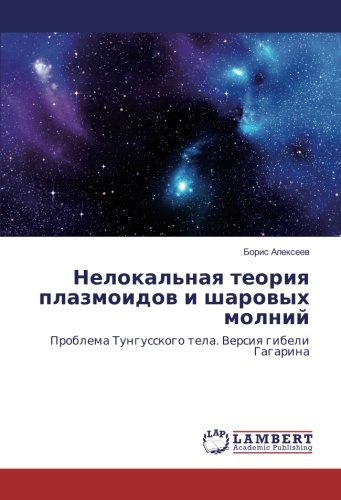 Нелокальная теория плазмоидов и шаровых молний: Проблема Тунгусского тела. Версия гибели Гагарина: Problema Tungusskogo tela. Versiya gibeli Gagarina