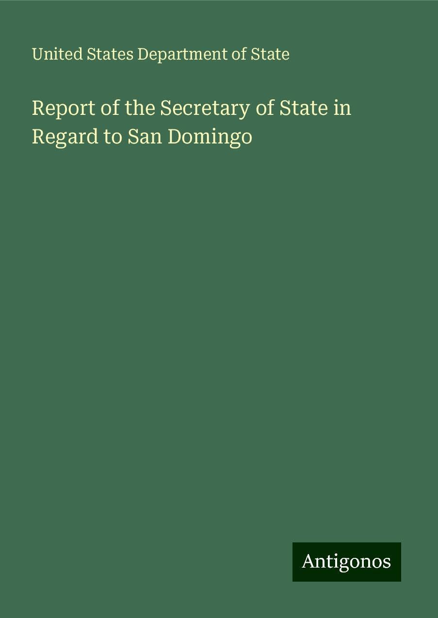 Report of the Secretary of State in Regard to San Domingo