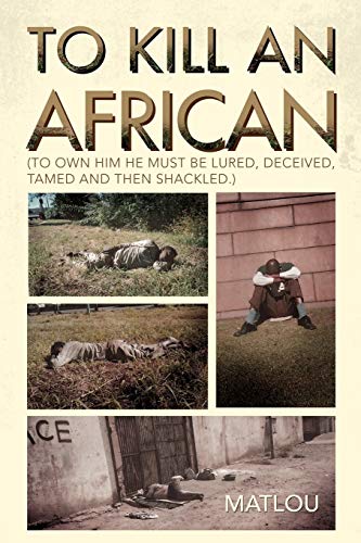 To Kill an African: (To own him he must be lured, deceived, tamed and then shackled.)