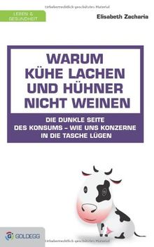 Warum Kühe lachen und Hühner nicht weinen: Die dunkle Seite des Konsums - wie uns Konzerne in die Tasche lügen