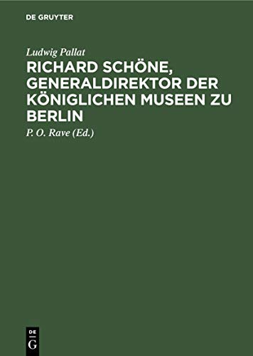 Richard Schöne, Generaldirektor der Königlichen Museen zu Berlin: Ein Beitrag zur Geschichte der preussischen Kunstverwaltung 1872–1905