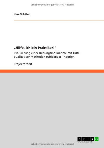 Hilfe, ich bin Praktiker!: Evaluierung einer Bildungsmaßnahme mit Hilfe qualitativer Methoden subjektiver Theorien