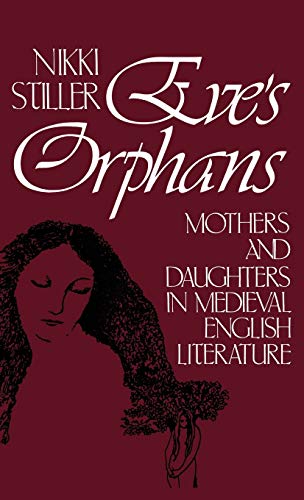 Eve's Orphans: Mothers and Daughters in Medieval English Literature (Contributions in Women's Studies)