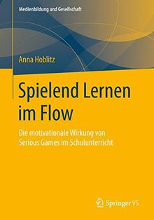 Spielend Lernen im Flow: Die motivationale Wirkung von Serious Games im Schulunterricht (Medienbildung und Gesellschaft)
