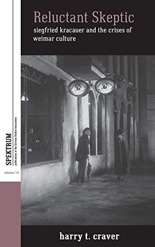 Reluctant Skeptic: Siegfried Kracauer and the Crises of Weimar Culture (Spektrum: Publications of the German Studies Association, Band 14)