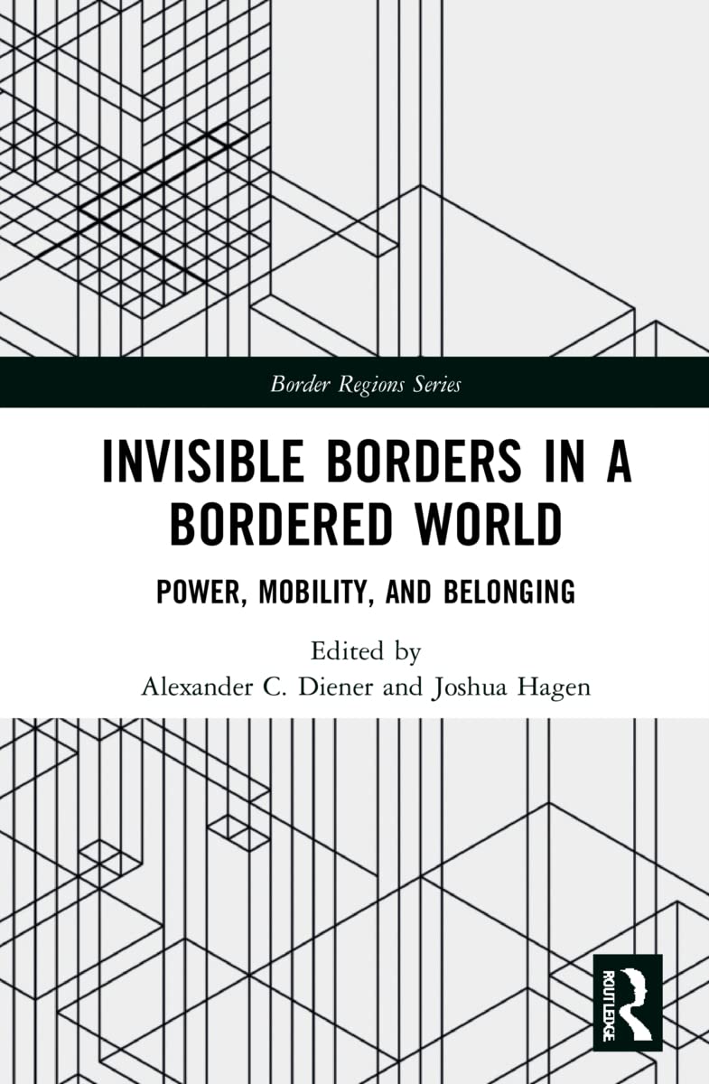 Invisible Borders in a Bordered World: Power, Mobility, and Belonging (Border Regions)
