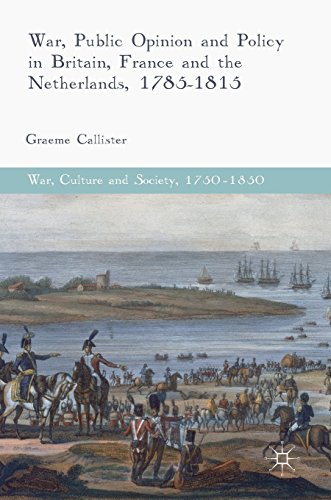 War, Public Opinion and Policy in Britain, France and the Netherlands, 1785-1815 (War, Culture and Society, 1750-1850)
