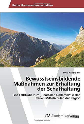 Bewusstseinsbildende Maßnahmen zur Erhaltung der Schafhaltung: Eine Fallstudie zum „Ennstaler Almlamm“ in den Neuen Mittelschulen der Region