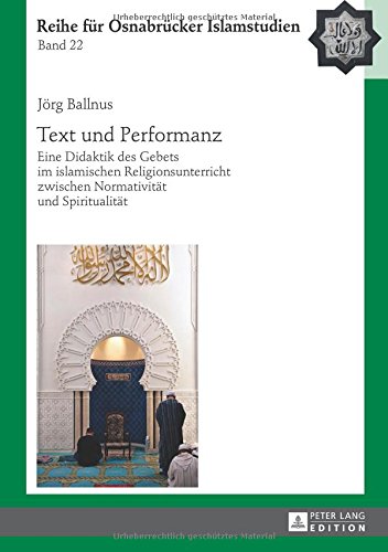 Text und Performanz: Eine Didaktik des Gebets im islamischen Religionsunterricht zwischen Normativität und Spiritualität (Reihe für Osnabrücker Islamstudien)