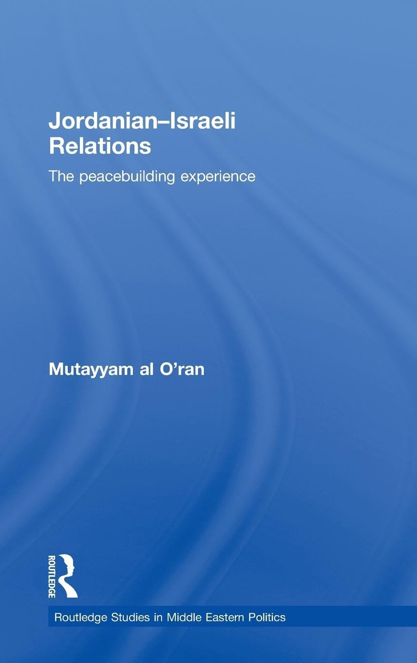 Jordanian-Israeli Relations: The Peacebuilding Experience (Routledge Studies in Middle Eastern Politics)