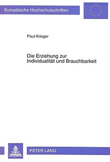 Die Erziehung zur Individualität und Brauchbarkeit: Das Bild vom Menschen in der Philosophie Christian Wolffs und der Arbeitspädagogik des 18. Jahrhunderts (Europäische Hochschulschriften - Reihe I)