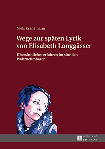 Wege zur späten Lyrik von Elisabeth Langgässer: Übersinnliches erfahren im sinnlich Wahrnehmbaren