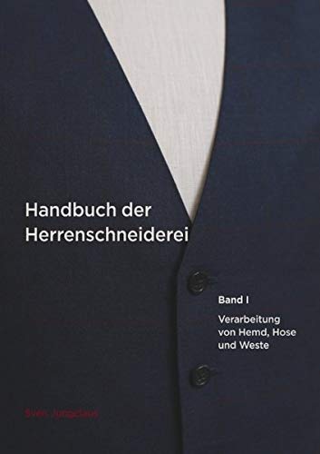 Handbuch der Herrenschneiderei, Band 1: Die Verarbeitung von Hemd, Hose und Weste (Vom Schneidermeister erklärt)