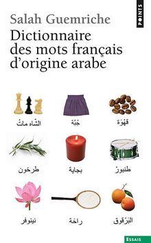 Dictionnaire des mots français d'origine arabe (et turque et persane) : accompagné d'une anthologie littéraire, 400 extraits d'auteurs français, de Rabelais à... Houellebecq