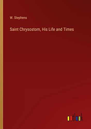 Saint Chrysostom, His Life and Times