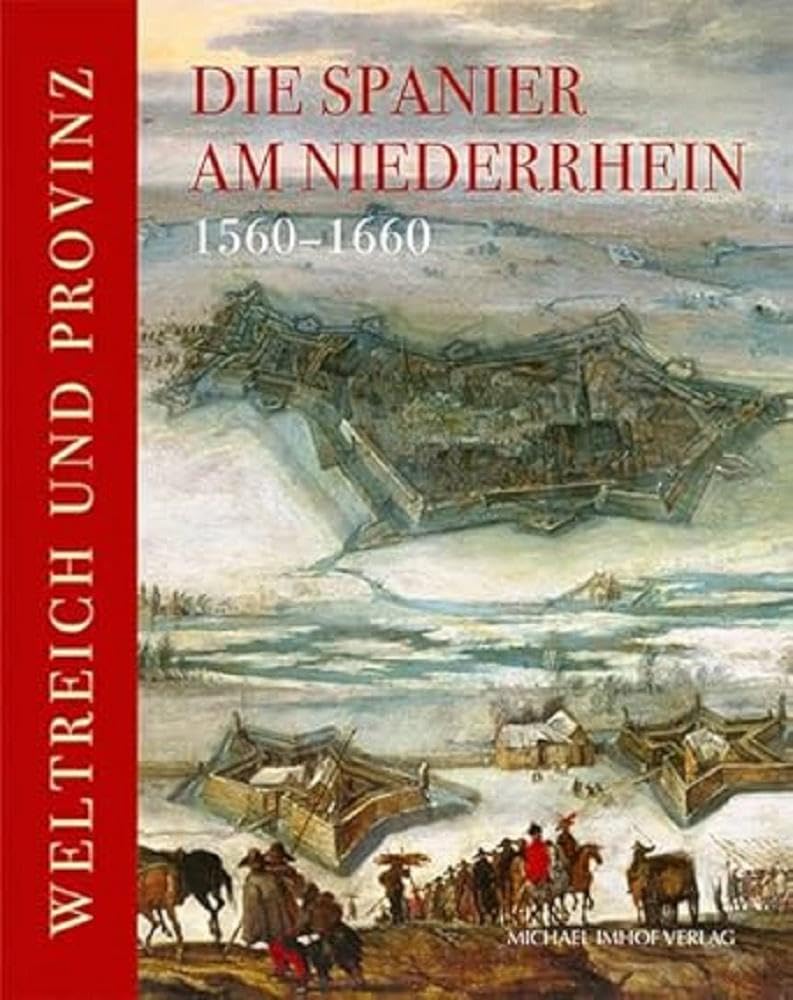 Die Spanier am Niederrhein 1560-1660: Weltreich und Provinz