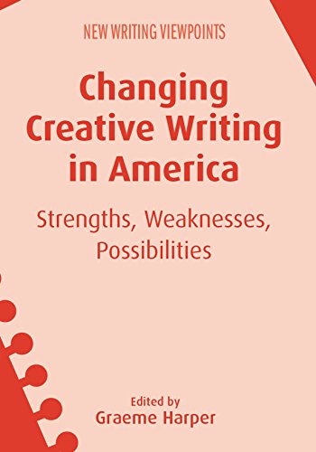 Changing Creative Writing in America: Strengths, Weaknesses, Possibilities (New Writing Viewpoints, 15, Band 15)