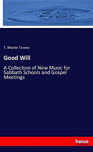 Good Will: A Collection of New Music for Sabbath Schools and Gospel Meetings