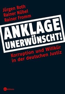 Anklage unerwünscht!: Korruption und Willkür in der deutschen Justiz