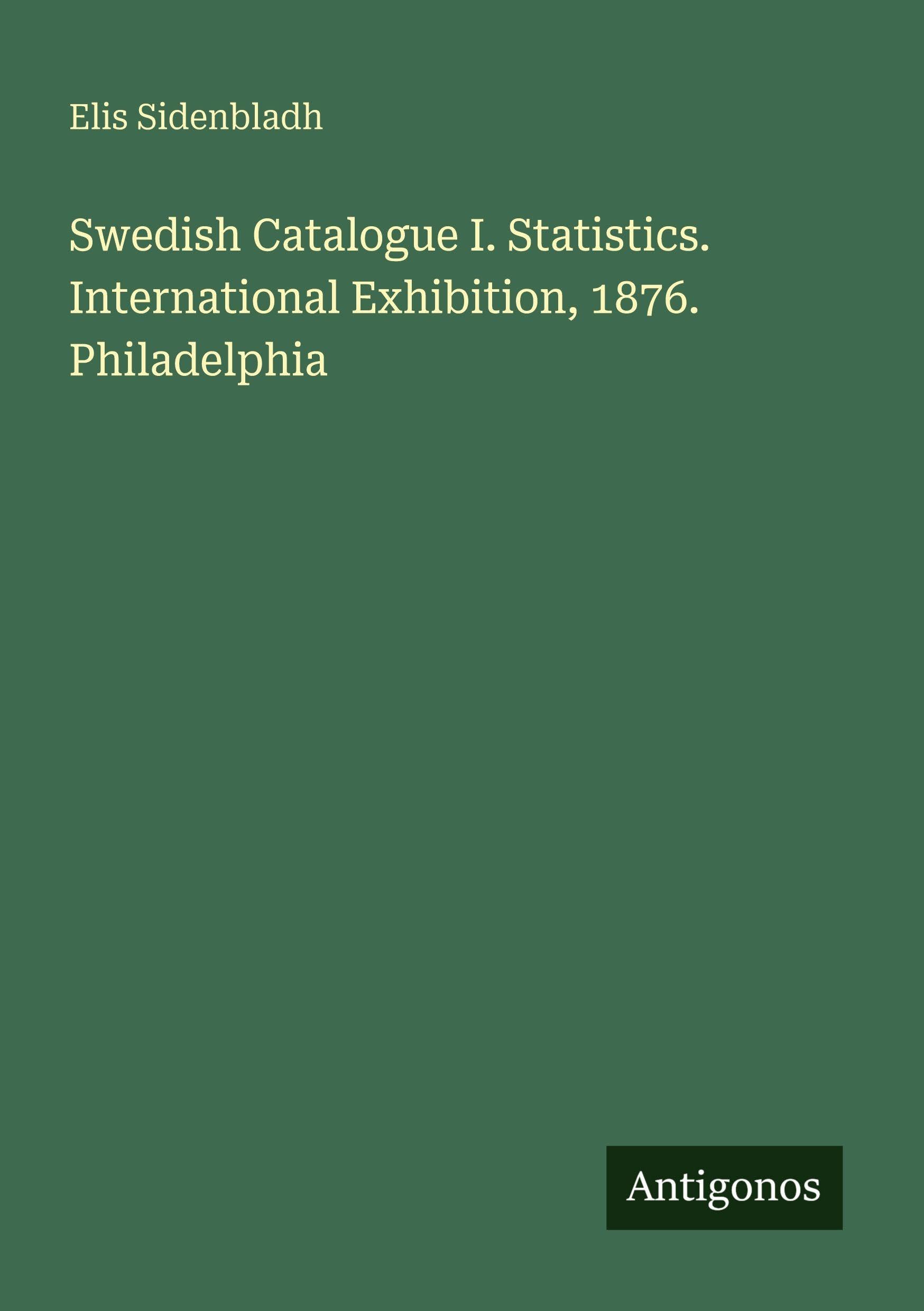 Swedish Catalogue I. Statistics. International Exhibition, 1876. Philadelphia