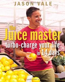 Juice Master: Turbo-charge Your Life in 14 Days