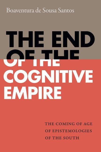 Santos, Boaventura De Sousa The End Of The Cognitive Empire, The Coming Of Age Of Epistemologies Of The South