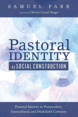Pastoral Identity as Social Construction: Pastoral Identity in Postmodern, Intercultural, and Multifaith Contexts
